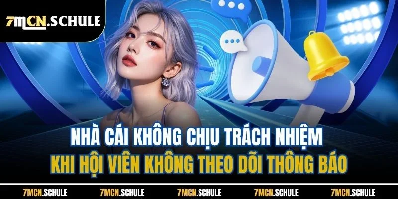 Miễn Trừ Trách Nhiệm 7M - Hiểu Rõ Ý Nghĩa Cốt Lõi 3 Nhà cái không chịu trách nhiệm khi hội viên không theo dõi thông báo