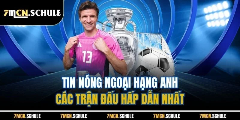 Tin nóng Ngoại hạng Anh - Các trận đấu hấp dẫn nhất